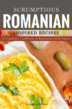 Paperback Scrumptious Romanian Inspired Recipes: A Complete Cookbook of Romanian Dish Ideas! Book