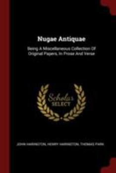 Paperback Nugae Antiquae: Being A Miscellaneous Collection Of Original Papers, In Prose And Verse Book