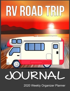 RV Road Trip Journal 2020 Weekly Organizer Planner: A Motorhome Notebook 2020 Calendar, Top Priorities, Accomplishments Tracker and Notes, Perfect Gift For Campers, Trailer Travelers, Van Life And Nat