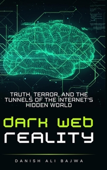Dark Web Reality: Truth, Terror, and the Tunnels of the Internet’s Hidden World