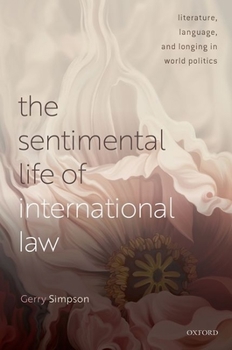 Hardcover The Sentimental Life of International Law: Literature, Language, and Longing in World Politics Book