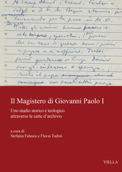 Il Magistero Di Giovanni Paolo I: Uno Studio Storico E Teologico Attraverso Le Carte Darchivio
