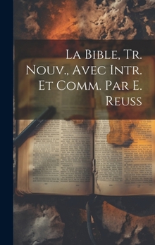 Hardcover La Bible, Tr. Nouv., Avec Intr. Et Comm. Par E. Reuss [French] Book