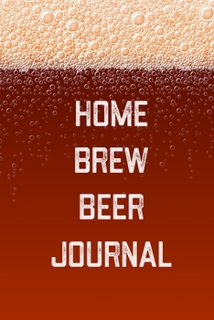 Home Brew Beer Journal: Home Beer Brewing Recipe and Logbook