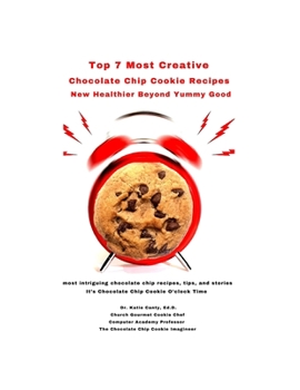 Paperback Top 7 Most Creative Chocolate Chip Cookie Recipes: Healthier Beyond Yummy Good Book