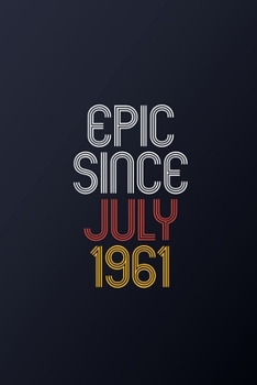 Epic Since July 1961: Blank Lined Journal, Happy Birthday Notebook, Diary Perfect Gift For Your Loved Ones