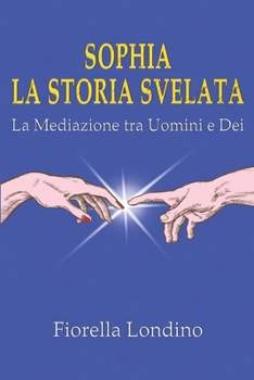 Paperback Sophia la Storia Svelata: La mediazione tra Uomini e Dei [Italian] Book