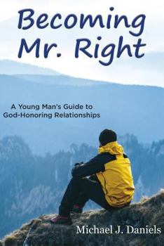 Paperback Becoming Mr. Right: A Young Man's Guide to God-Honoring Relationships Book