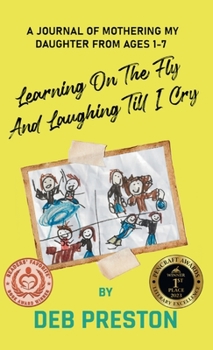 Hardcover Learning on the Fly and Laughing Till I Cry: A Journal of Mothering My Daughter From Ages One to Seven Book