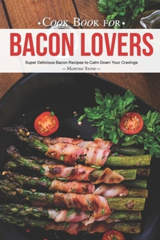 Paperback Cook Book for Bacon Lovers: Super Delicious Bacon Recipes to Calm Down Your Cravings Book