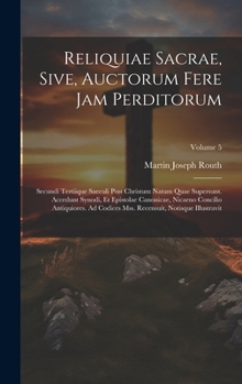 Hardcover Reliquiae Sacrae, Sive, Auctorum Fere Jam Perditorum: Secundi Tertiique Saeculi Post Christum Natum Quae Supersunt. Accedunt Synodi, Et Epistolae Cano [Latin] Book