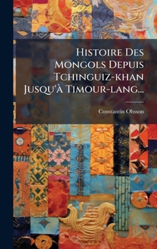 Hardcover Histoire Des Mongols Depuis Tchinguiz-khan Jusqu'Ã Timour-lang... [French] Book