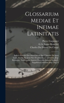 Hardcover Glossarium Mediae Et Infimae Latinitatis: Indices Extraits Des Observations Sur L'histoire De Saint Louis, Escrite Par Jean Sire De Joinville. Constan [Italian] Book