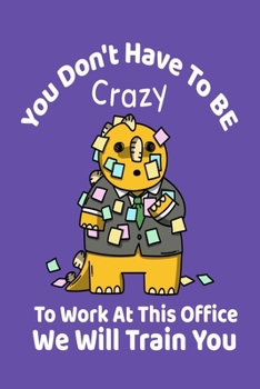 You Don't Have To Be Crazy To Work At This Office - We Will Train You: Coworker Gifts  -  Blank Lined Softcover Journal for Notes  -  Cool Design  -  Notebook For Secret Santa or Birthday Present