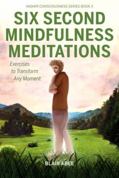 Paperback Six Second Mindfulness Meditations: Excercises to Tranform Any Moment (Higher Consciousness Meditation) Book