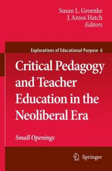 Hardcover Critical Pedagogy and Teacher Education in the Neoliberal Era: Small Openings Book