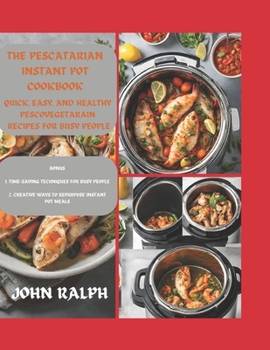 Paperback The Pescatarian Instant Pot Cookbook: Quick, Easy and Healthy Pescovegetarian. Recipes for Busy People Book