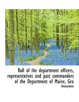 Paperback Roll of the Department Officers, Representatives and Past Commanders of the Department of Maine, Gra [Large Print] Book