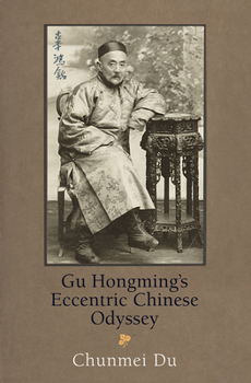 Hardcover Gu Hongming's Eccentric Chinese Odyssey Book