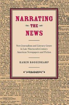 Hardcover Narrating the News: New Journalism and Literary Genre in Late Nineteenth-Century American Newspapers and Fiction Book