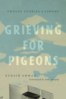 Paperback Grieving for Pigeons: Twelve Stories of Lahore Book
