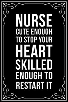 Paperback Nurse Cute Enough to Stop Your Heart Skilled Enough to Restart It: This 6X9 blank line journal makes a great gift idea for any nurse or nursing studen Book