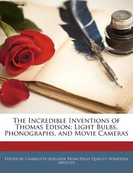 The Incredible Inventions of Thomas Edison : Light Bulbs, Phonographs, and Movie Cameras