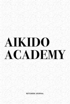 Paperback Aikido Academy: A 6x9 Inch Notebook Diary Journal With A Bold Text Font Slogan On A Matte Cover and 120 Blank Lined Pages Makes A Grea Book