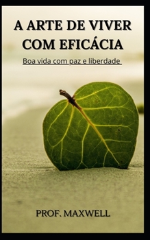 A Arte de Viver Com Efic?cia: Boa vida com paz e liberdade