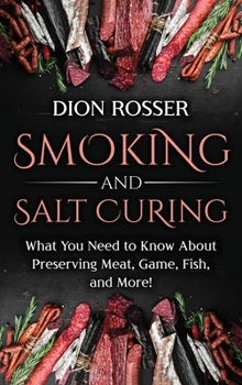 Hardcover Smoking and Salt Curing: What You Need to Know About Preserving Meat, Game, Fish, and More! Book