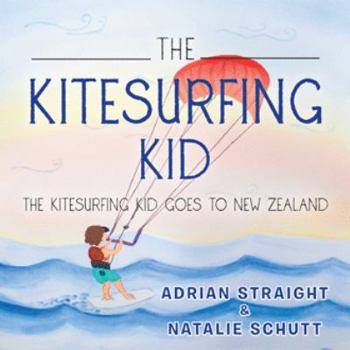 Paperback The Kitesurfing Kid: The Kitesurfing Kid Goes to New Zealand Book
