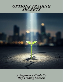 Paperback Options Trading Secrets: A Beginner'S Guide To Day Trading Success Book