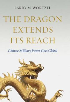 Hardcover The Dragon Extends Its Reach: Chinese Military Power Goes Global Book