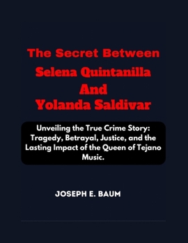 Paperback The Secret Between Selena Quintanilla And Yolanda Saldivar: Unveiling the True Crime Story: Tragedy, Betrayal, Justice, and the Lasting Impact of the Book