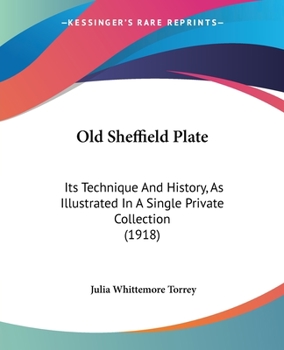 Paperback Old Sheffield Plate: Its Technique And History, As Illustrated In A Single Private Collection (1918) Book