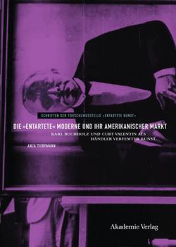 Hardcover Die "entartete" Moderne Und Ihr Amerikanischer Markt: Karl Buchholz Und Curt Valentin ALS H?ndler Verfemter Kunst [German] Book