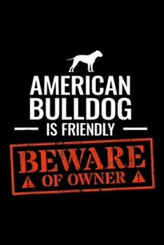 Paperback American Bulldog is friendly beware of owner: American Bulldog Journal/Notebook Blank Lined Ruled 6x9 100 Pages Book