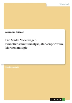 Paperback Die Marke Volkswagen. Branchenstrukturanalyse, Markenportfolio, Markenstrategie [German] Book