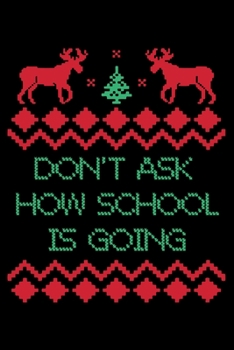 Dont Ask How School Is Going: Fun Xmas Holiday Notebook and Journal For All Ages. Spread the Cheer with this Stocking Stuffer.
