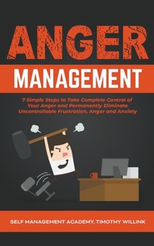 Paperback Anger Management: 7 Simple Steps to Take Complete Control of Your Anger and Permanently Eliminate Uncontrollable Frustration, Anger and Book