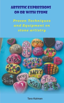 Paperback Artistic Expressions On Or With Stone: Proven Techniques and Equipment on stone artistry Book