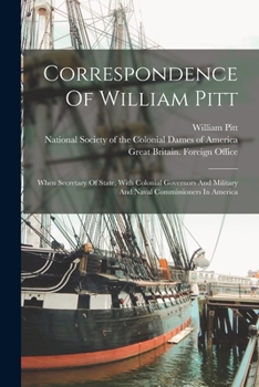 Paperback Correspondence Of William Pitt: When Secretary Of State, With Colonial Governors And Military And Naval Commissioners In America Book