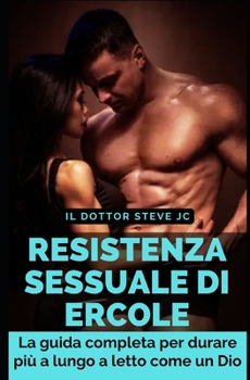 Resistenza sessuale di Ercole : La guida completa per durare più a lungo a letto come un Dio (Italian Edition)