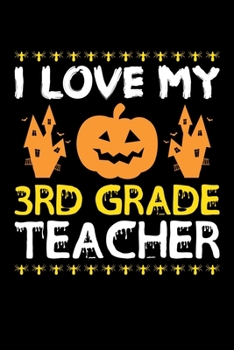 I Love My 3rd Grade Teacher: Great for 3rd Grade Teacher Appreciation Gifts, School Halloween Pumpkin Spider, Lined Notebook, 6" x 9", 120 Pages
