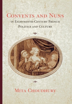 Hardcover Convents and Nuns in Eighteenth-Century French Politics and Culture Book