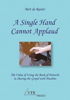 Paperback A Single Hand Cannot Applaud: The Value of Using the Book of Proverbs in Sharing the Gospel with Muslims Book