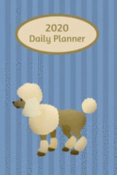 2020 Daily Planner: Poodle; January 1, 2020 - December 31, 2020; 6" x 9"
