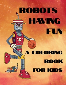 Paperback Robots Having Fun A Coloring Book For Kids: 50 Fun Coloring Designs Book