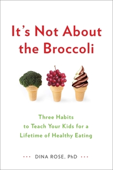 Paperback It's Not about the Broccoli: Three Habits to Teach Your Kids for a Lifetime of Healthy Eating Book