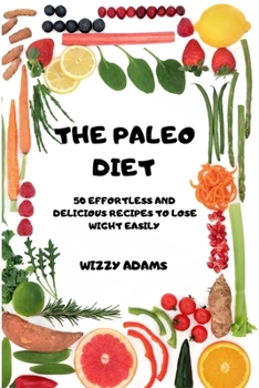 Paperback The Paleo Diet: 50 Effortless and Delicious Recipes to Lose Wight Easily Book